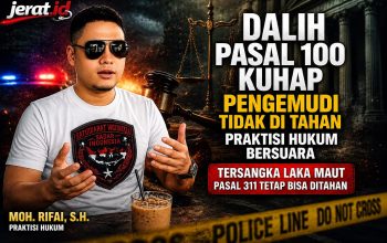 DALIH PASAL 100 KUHAP Pengemudi Tidak Di Tahan, Praktisi Hukum Bersuara Tersangka Laka Maut Pasal 311 Tetap Bisa Ditahan.