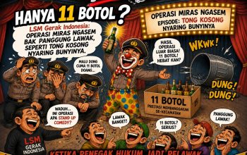 HANYA 11 BOTOL? LSM Gerak Indonesia: Operasi Miras Ngasem Bak Panggung Lawak, Seperti Tong Kosong Nyaring Bunyinya.