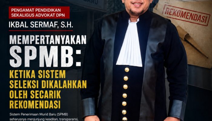 Pengamat Pendidikan Sekaligus Advokat DPN, Ikbal Sermaf, S.H., Mempertanyakan SPMB : Ketika Sistem Seleksi Dikalahkan oleh Secarik Rekomendasi